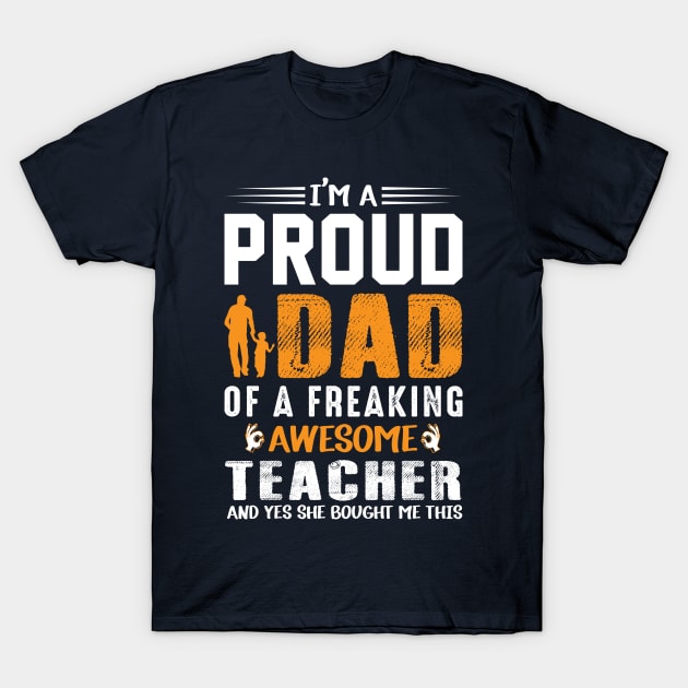 I'm A Proud Dad Of A Freaking Awesome Teacher T-Shirt by Top Art